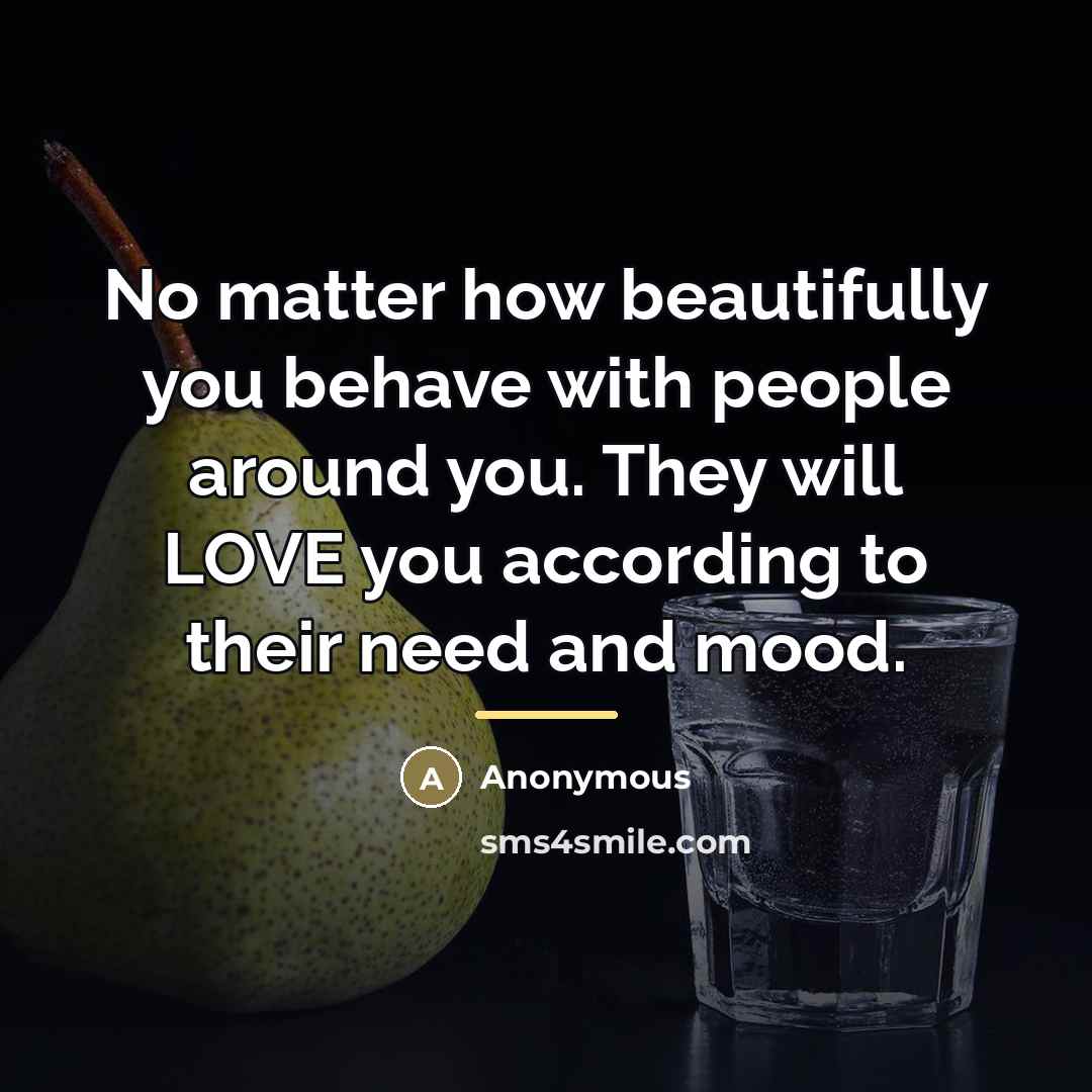 “No matter how beautifully you behave with people around you.…” quote by Anonymous