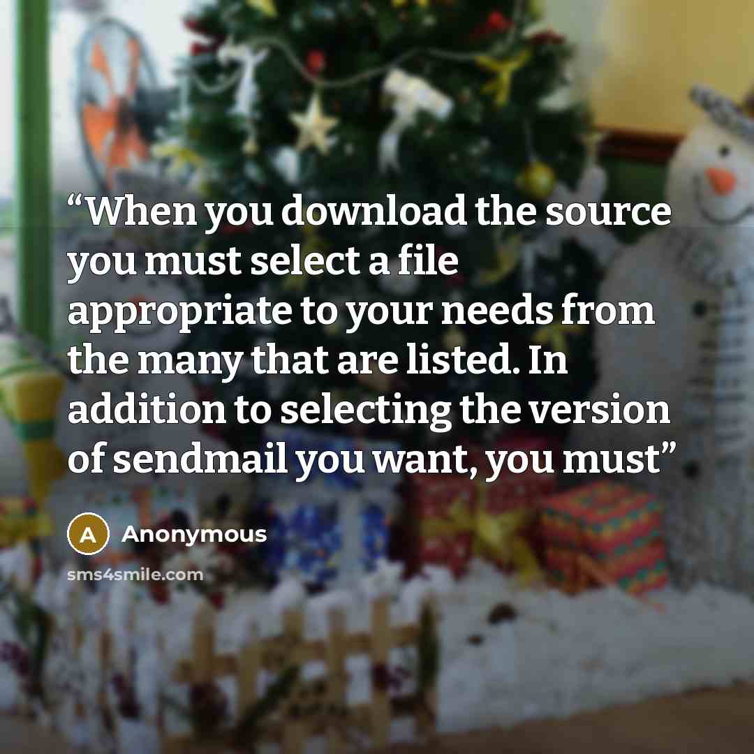 “When you download the source you must select a file appropriate to your needs from the many that are listed. In addition to selecting the version of sendmail you want, you must” quote by Anonymous