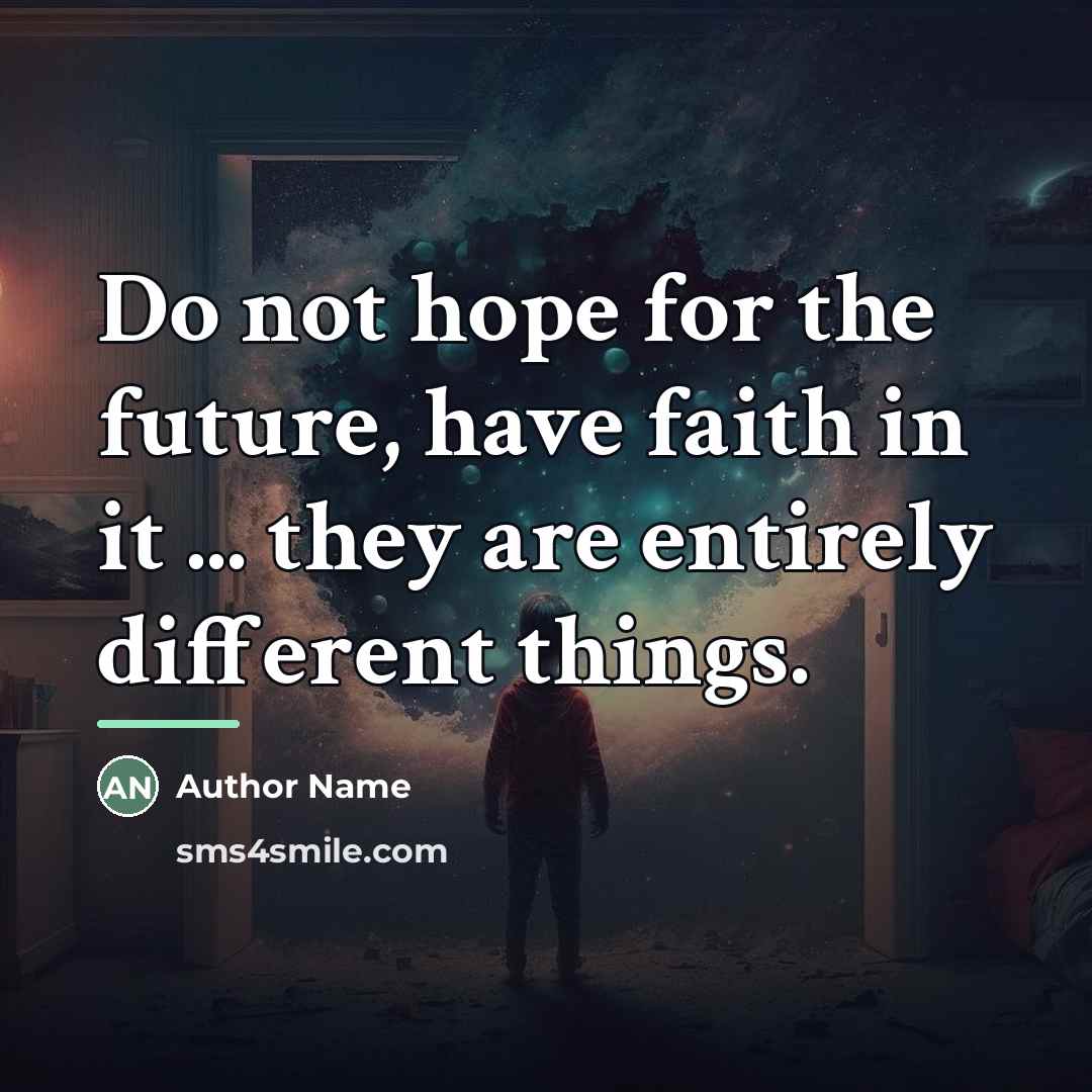 “Do not hope for the future, have faith in it…” quote by Author Name