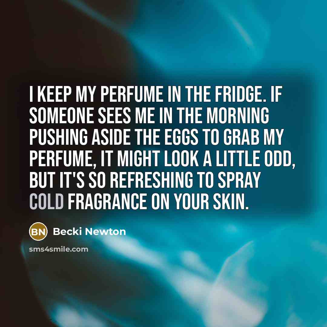 “I keep my perfume in the fridge. If someone sees…” quote by Becki Newton