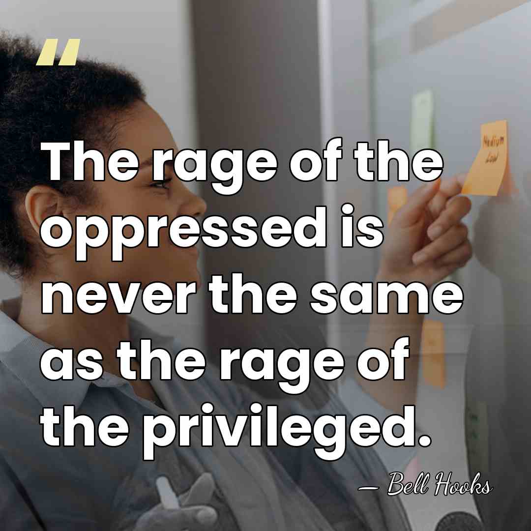 The rage of the oppressed is never the same as the rage&hellip; - Bell Hooks