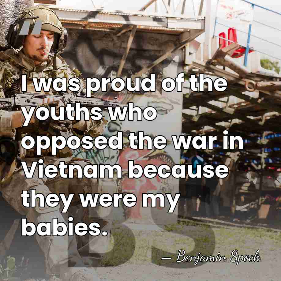 I was proud of the youths who opposed the war in Vietnam&hellip; - Benjamin Spock