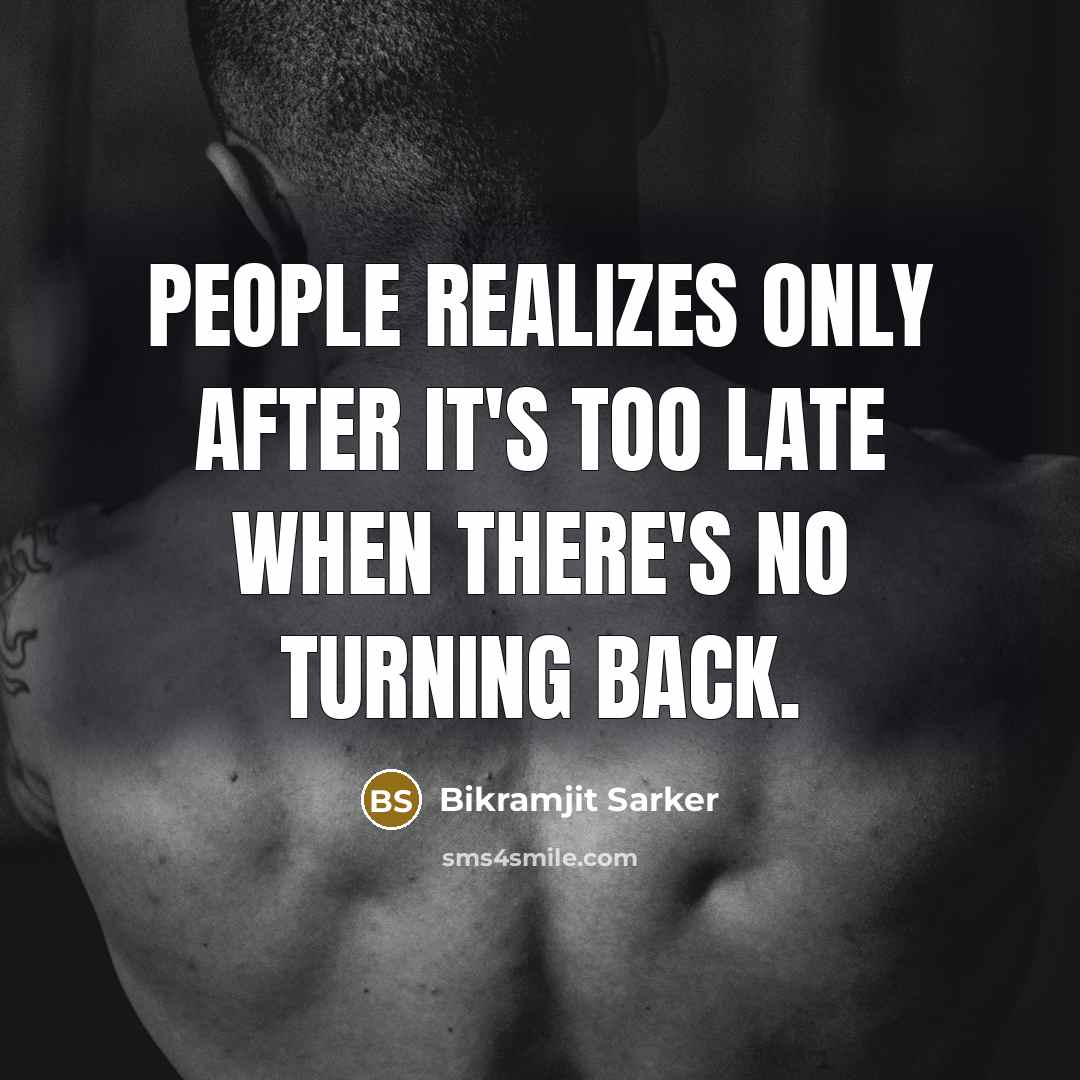 “People realizes only after it's too late when there's no turning back.” quote by Bikramjit Sarker