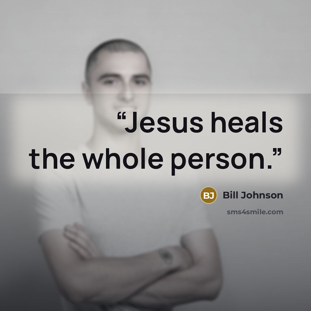 “Jesus heals the whole person.” quote by Bill Johnson