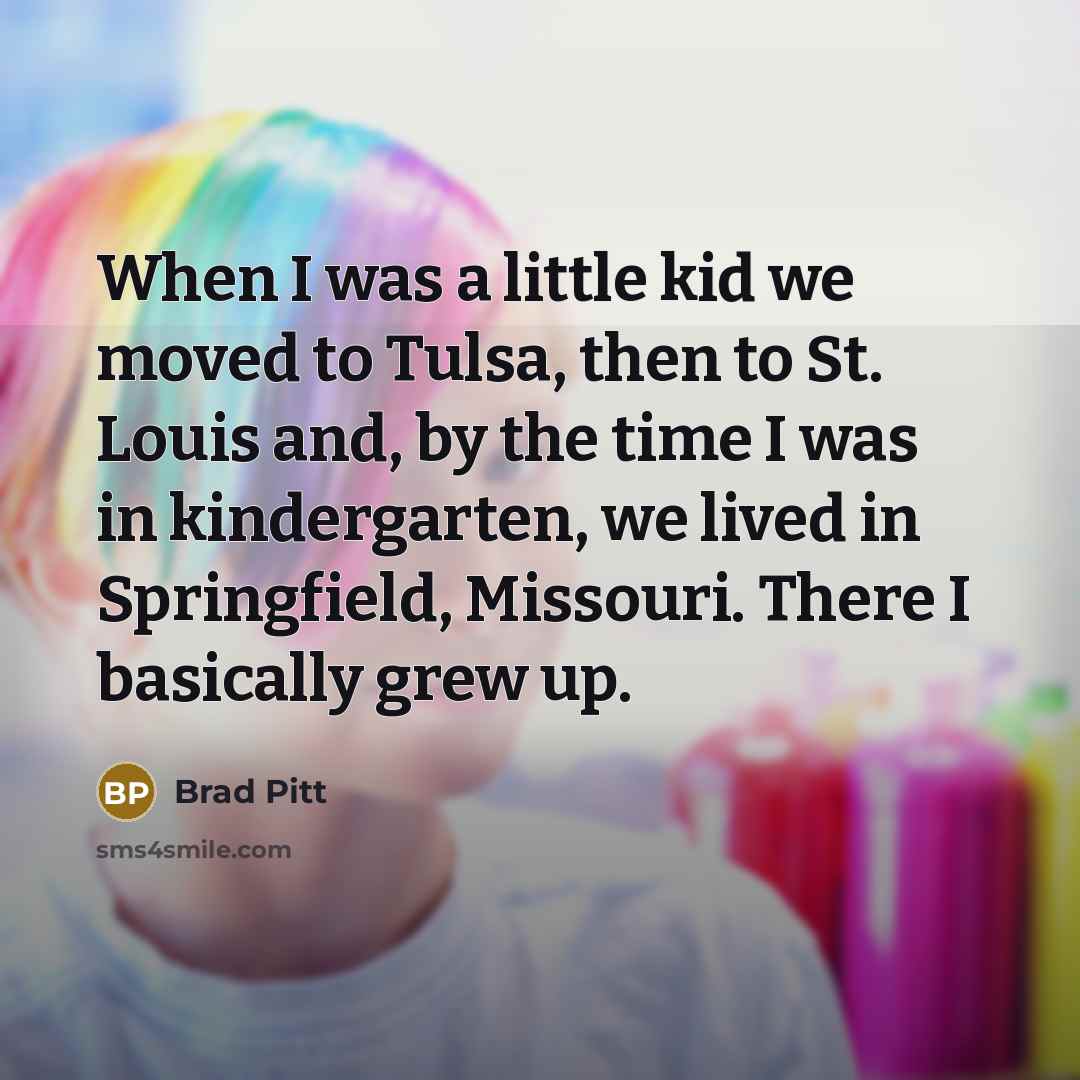 “When I was a little kid we moved to Tulsa,…” quote by Brad Pitt