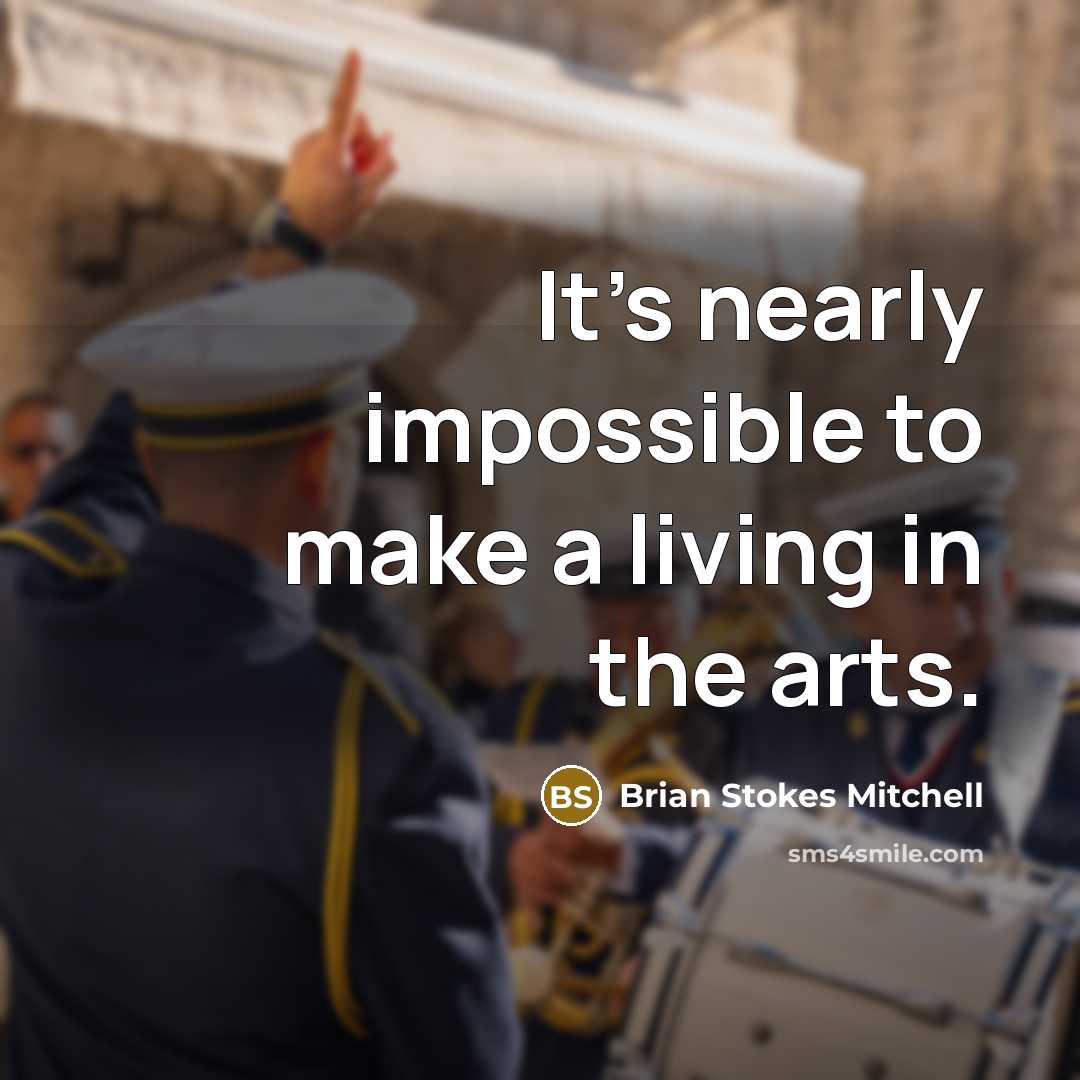 “It's nearly impossible to make a living in the arts.…” quote by Brian Stokes Mitchell