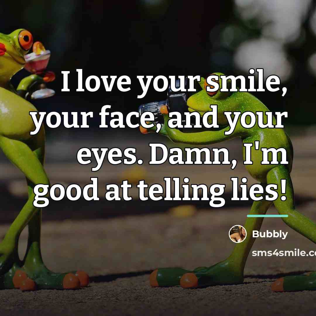 “I love your smile, your face, and your eyes. Damn,…” quote by Bubbly