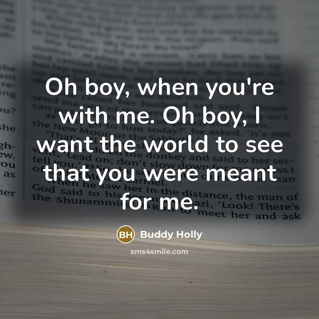 “Oh boy, when you're with me. Oh boy, I want…” quote by Buddy Holly