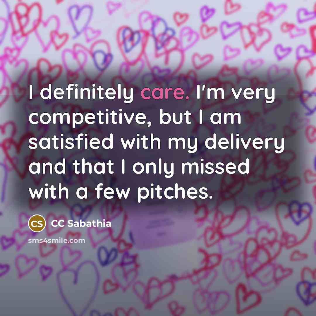 “I definitely care. I'm very competitive, but I am satisfied…” quote by CC Sabathia