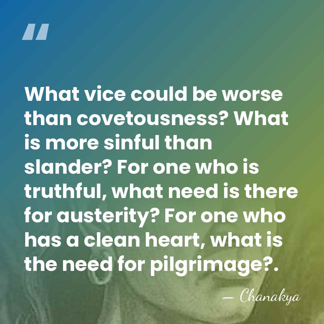 What vice could be worse than covetousness? What is more sinful than&hellip; - Chanakya