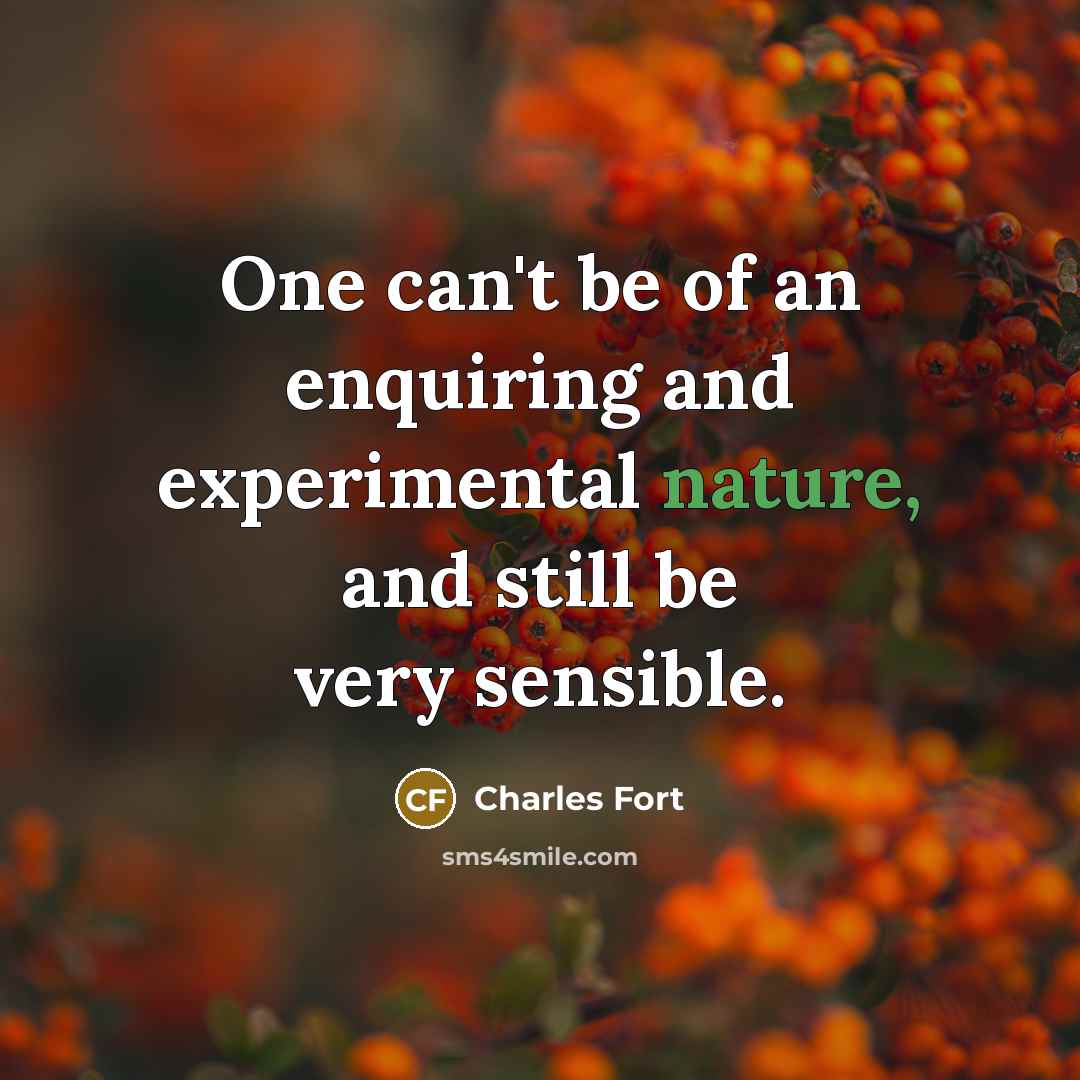 “One can't be of an enquiring and experimental nature, and…” quote by Charles Fort