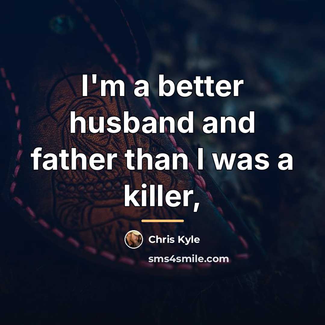 “I'm a better husband and father than I was a…” quote by Chris Kyle