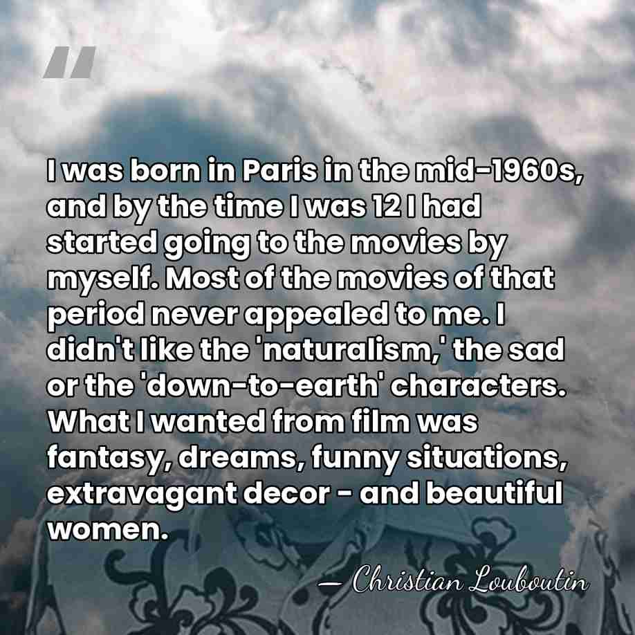 I was born in Paris in the mid-1960s, and by the time&hellip; - Christian Louboutin