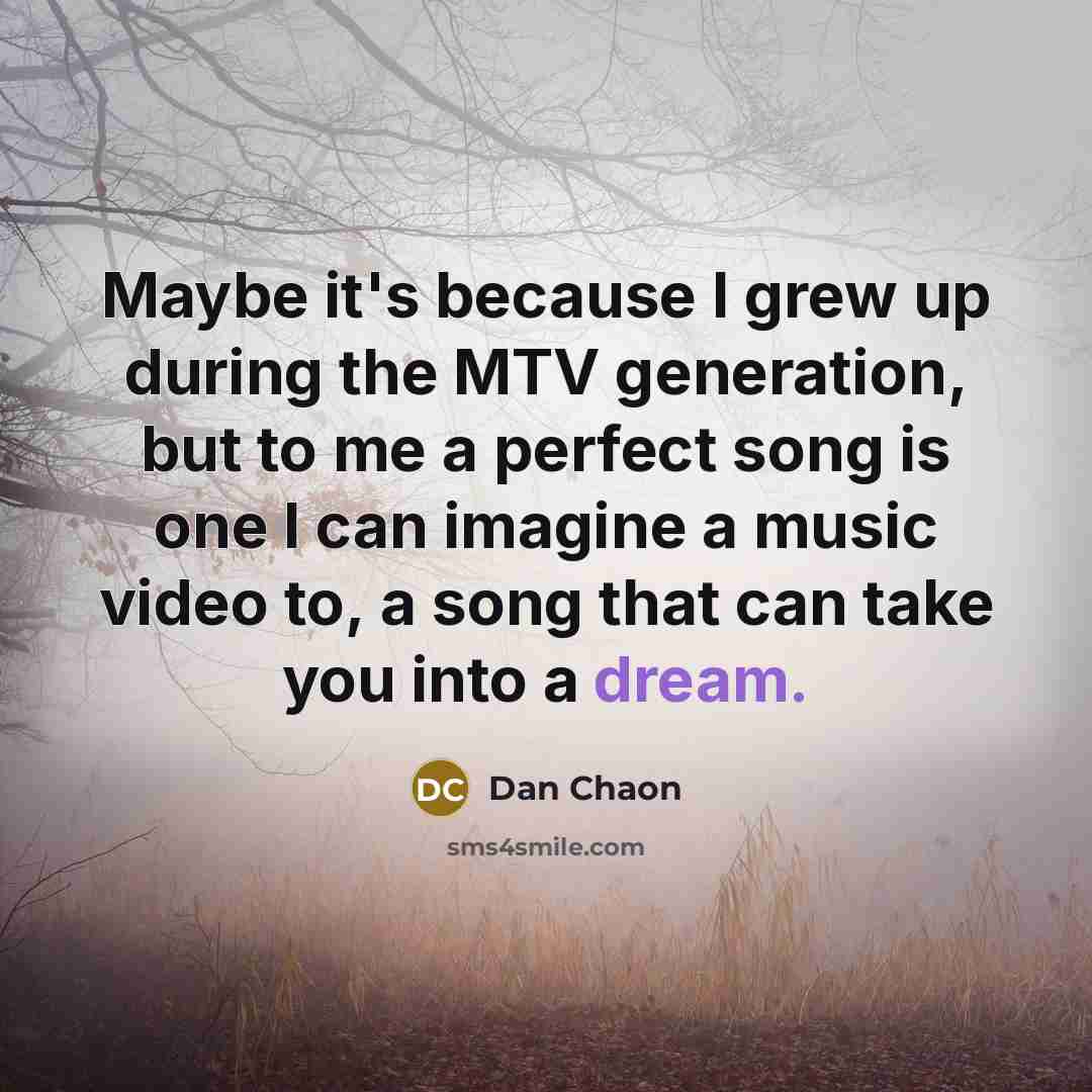 “Maybe it's because I grew up during the MTV generation,…” quote by Dan Chaon