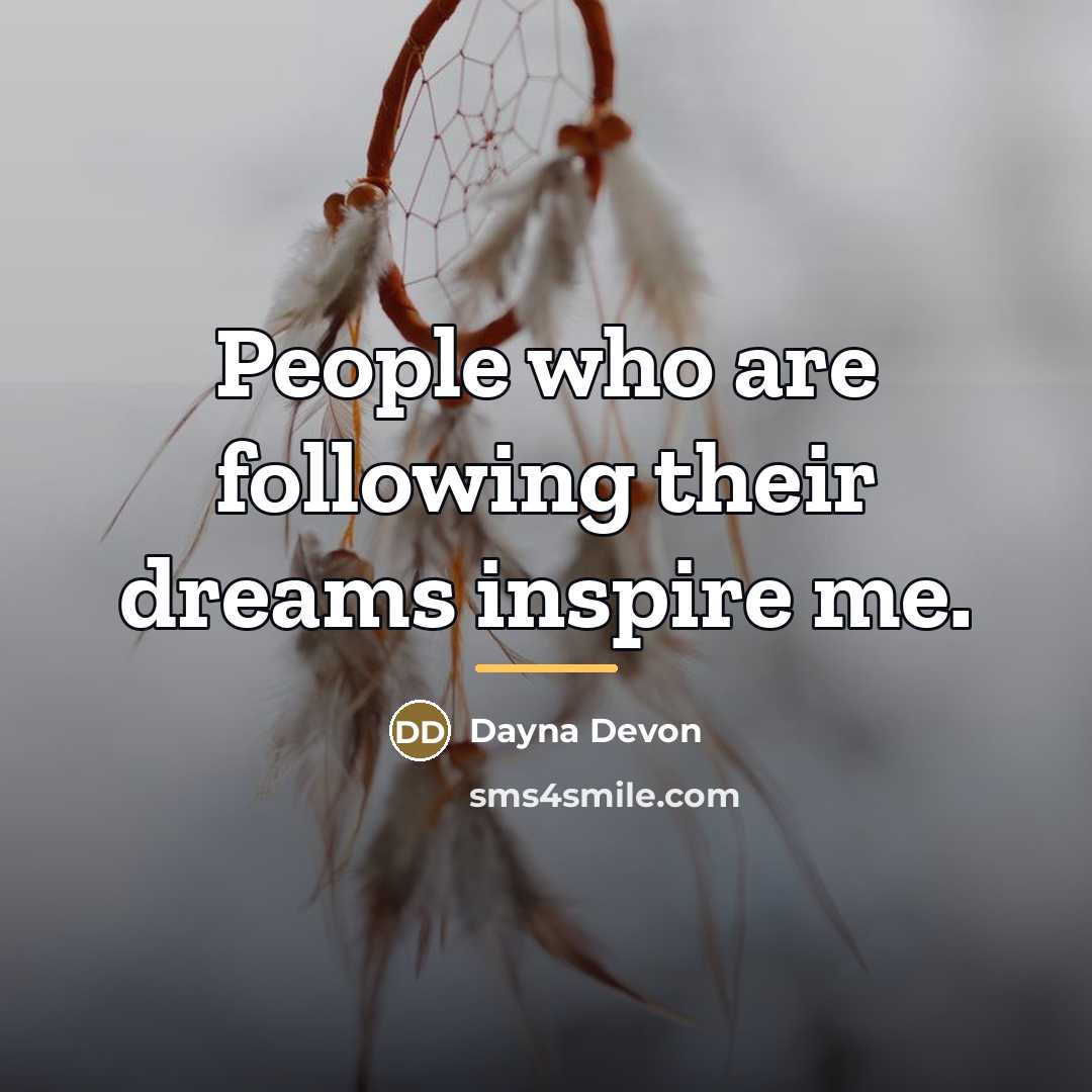 “People who are following their dreams inspire me.…” quote by Dayna Devon