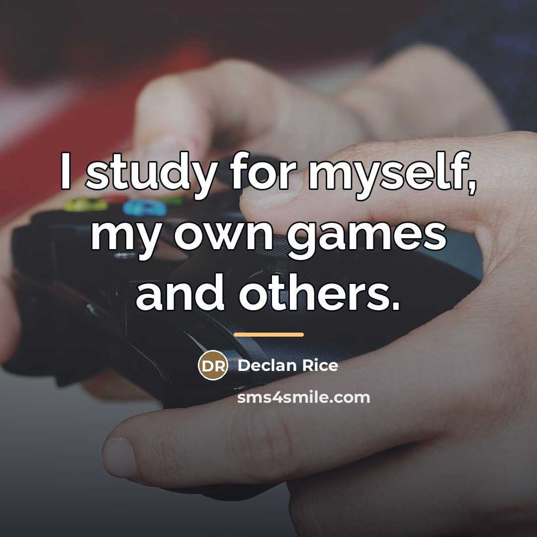 “I study for myself, my own games and others.…” quote by Declan Rice