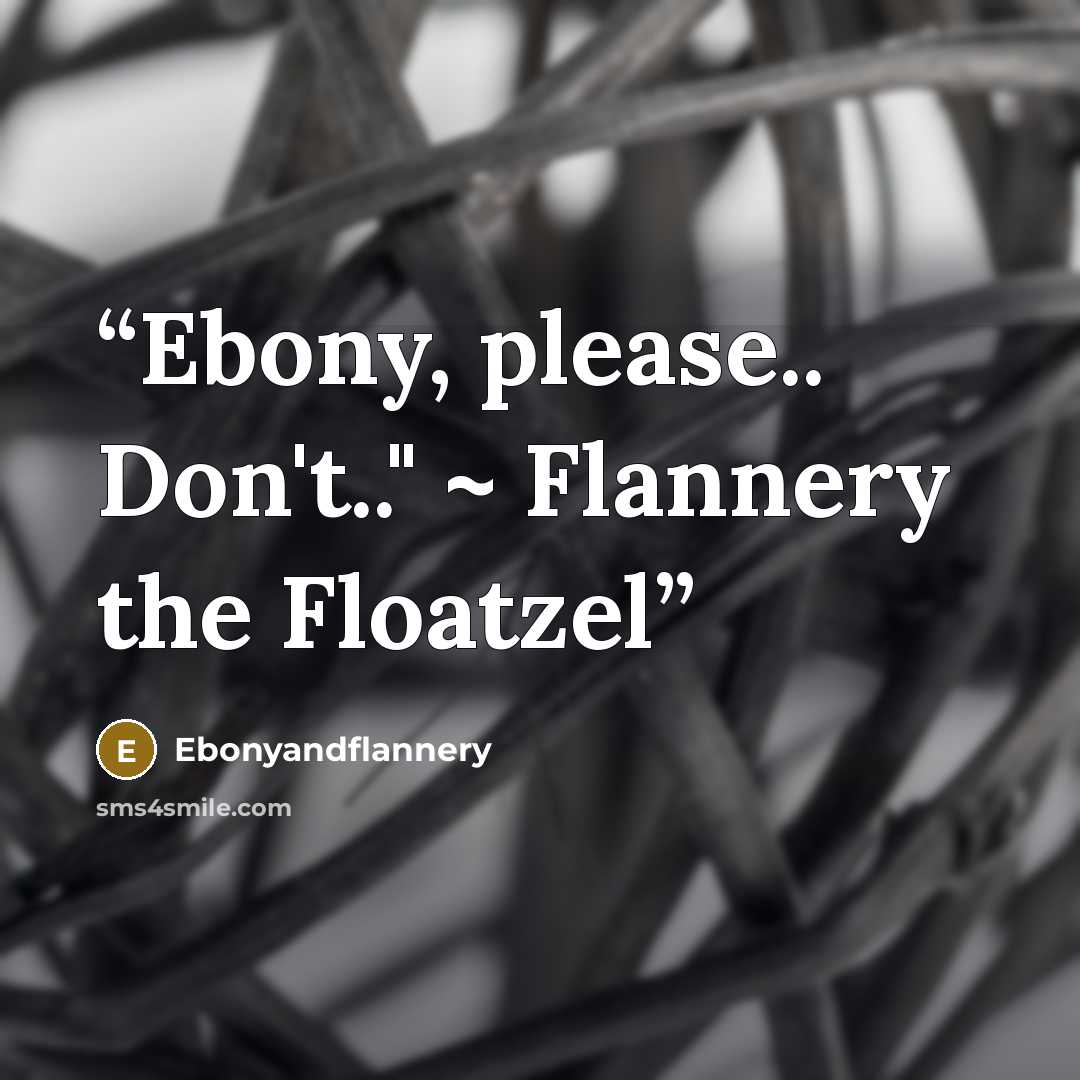 “Ebony, please.. Don't.." ~ Flannery the Floatzel” quote by Ebonyandflannery