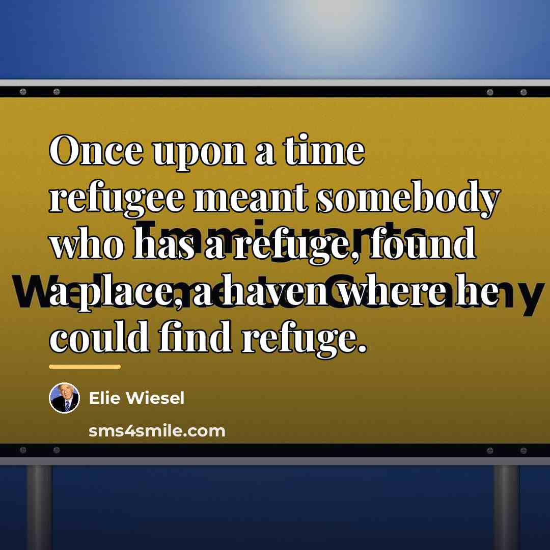 “Once upon a time refugee meant somebody who has a…” quote by Elie Wiesel