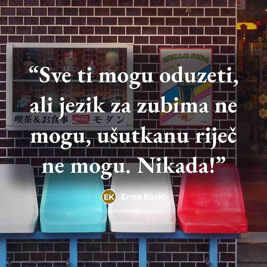 “Sve ti mogu oduzeti, ali jezik za zubima ne mogu, ušutkanu riječ ne mogu. Nikada!” quote by Enes Karić