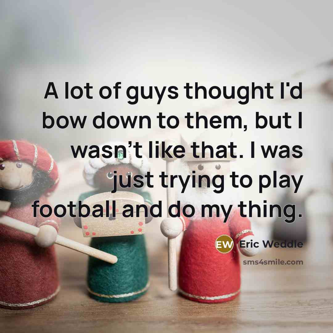 “A lot of guys thought I'd bow down to them,…” quote by Eric Weddle