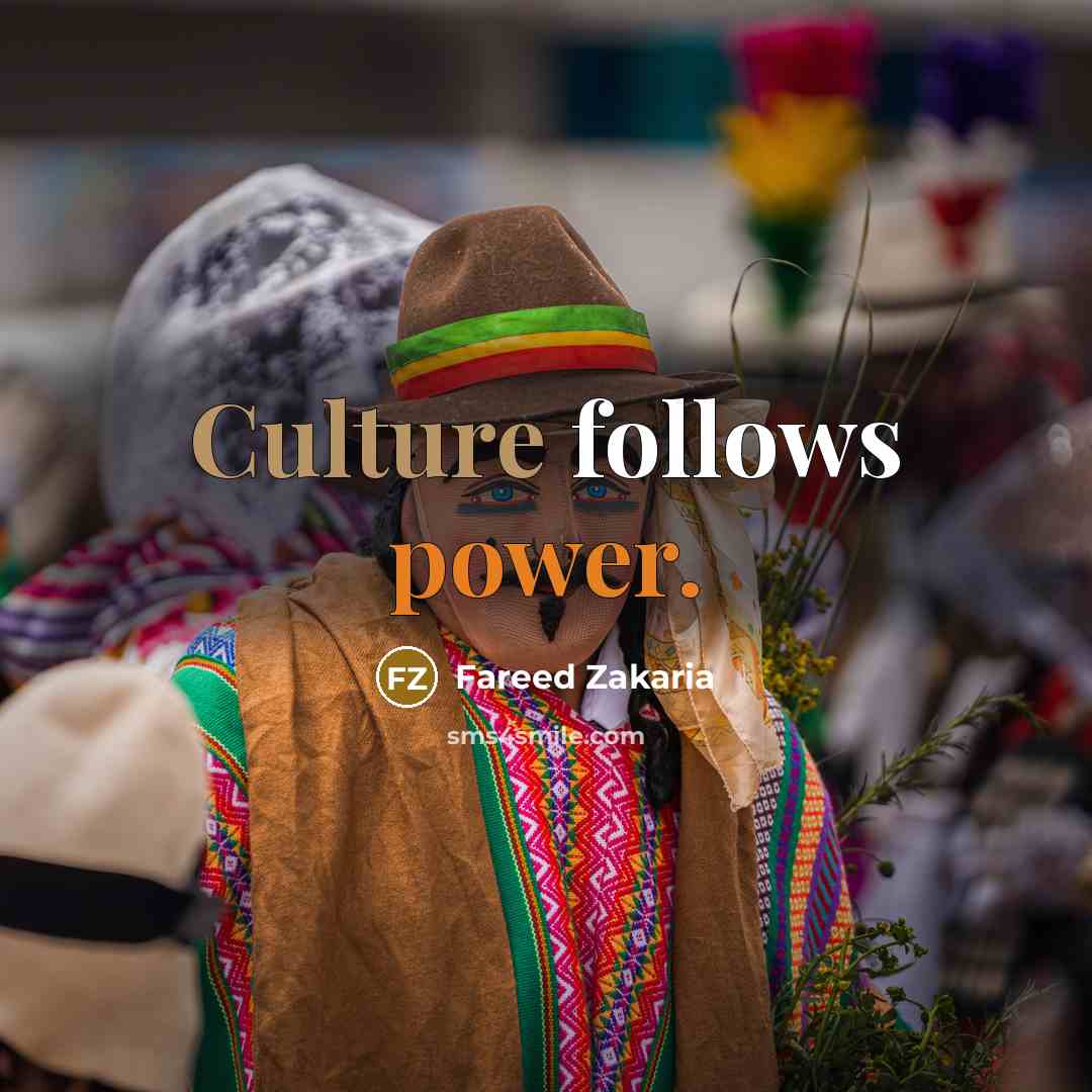 “Culture follows power.…” quote by Fareed Zakaria