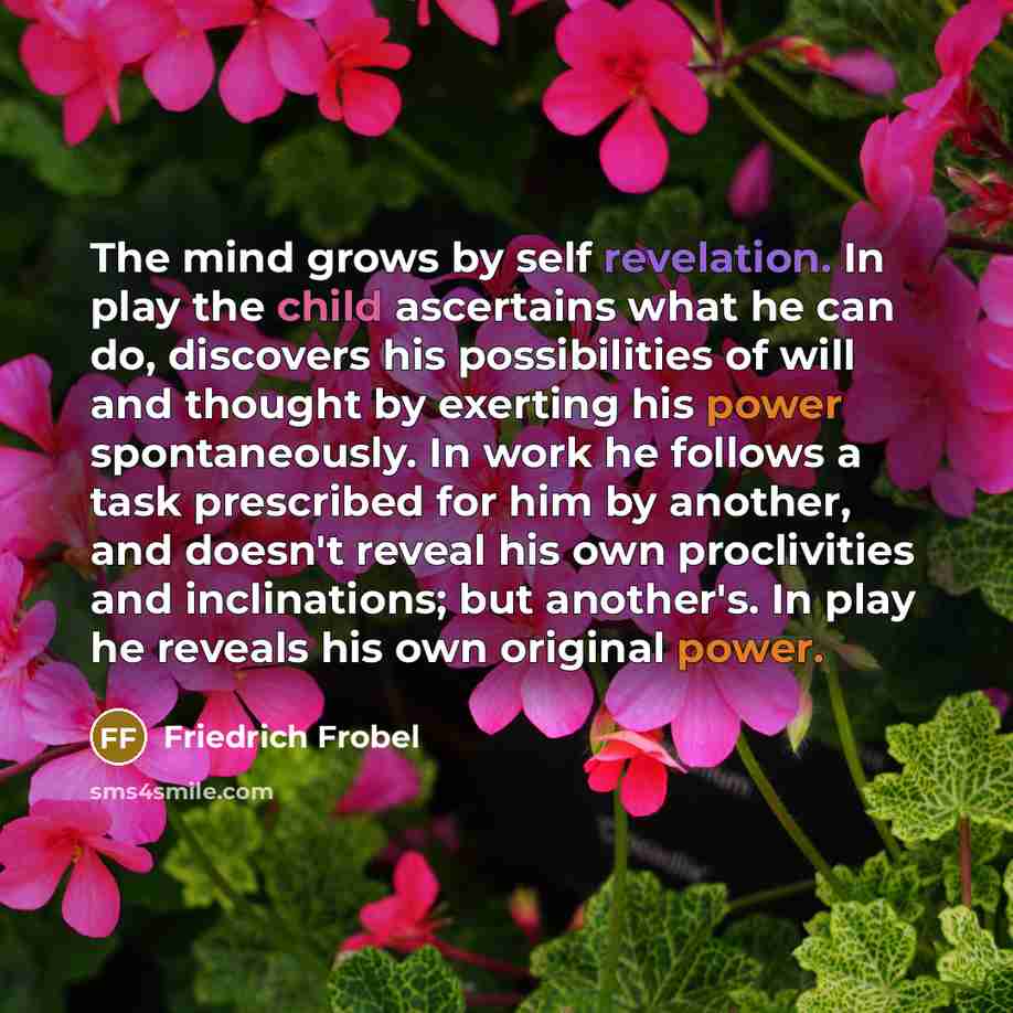 “The mind grows by self revelation. In play the child…” quote by Friedrich Frobel
