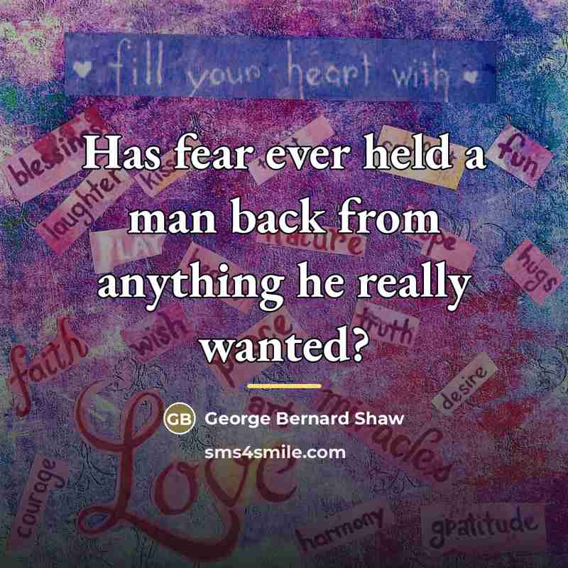 “Has fear ever held a man back from anything he…” quote by George Bernard Shaw