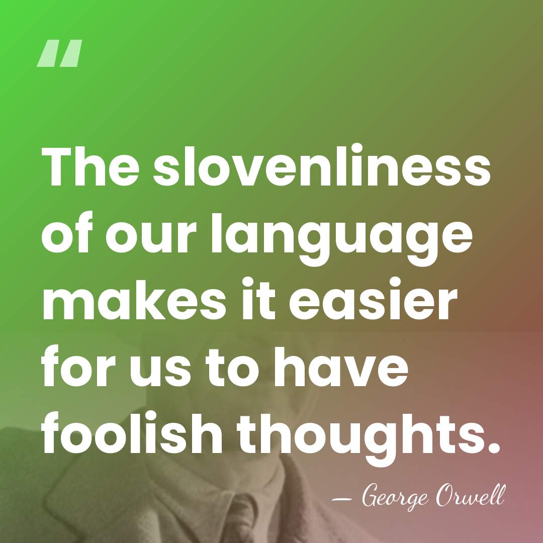 The slovenliness of our language makes it easier for us to have&hellip; - George Orwell