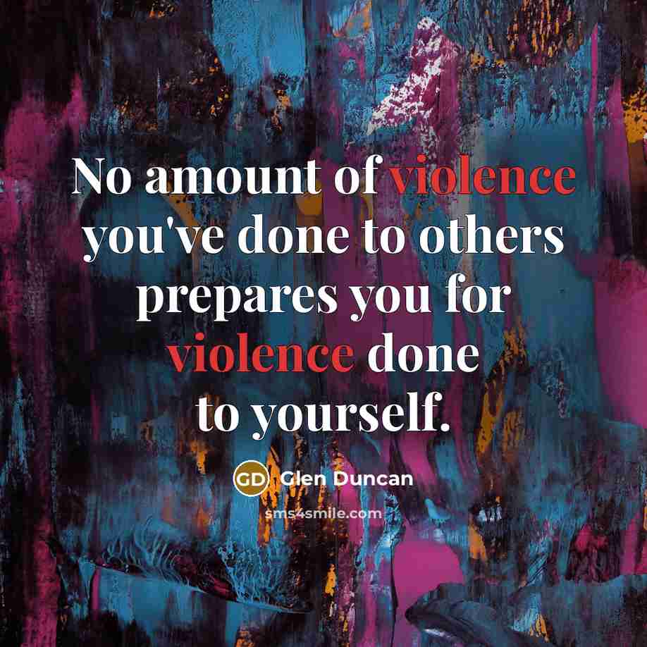 “No amount of violence you've done to others prepares you…” quote by Glen Duncan