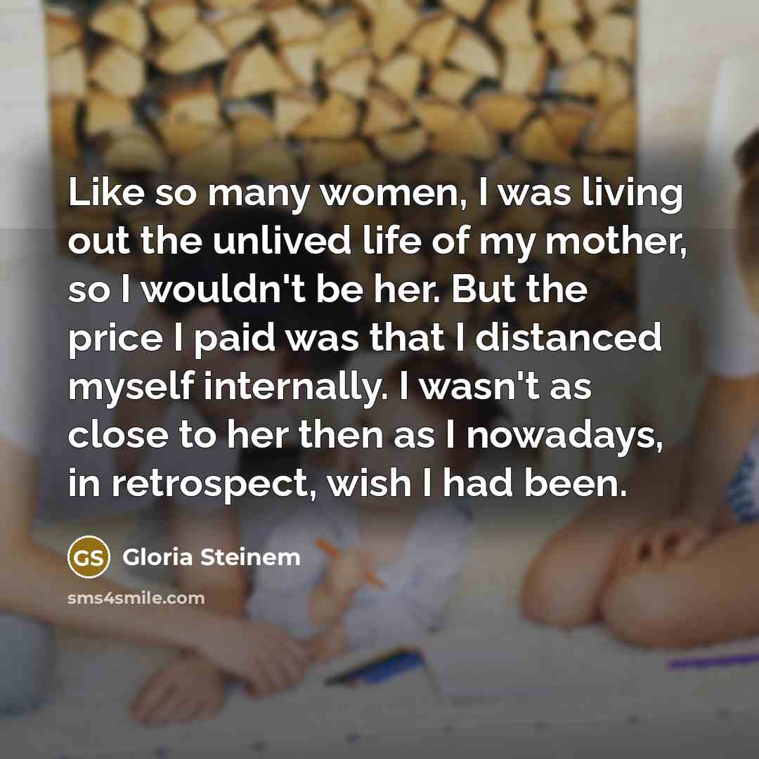 “Like so many women, I was living out the unlived…” quote by Gloria Steinem