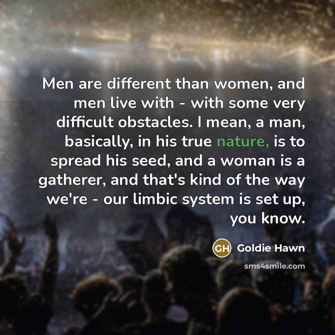 “Men are different than women, and men live with -…” quote by Goldie Hawn