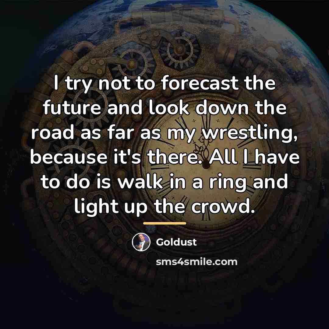 “I try not to forecast the future and look down…” quote by Goldust