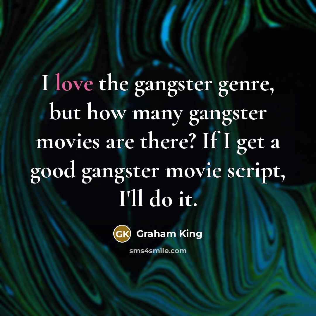 “I love the gangster genre, but how many gangster movies…” quote by Graham King