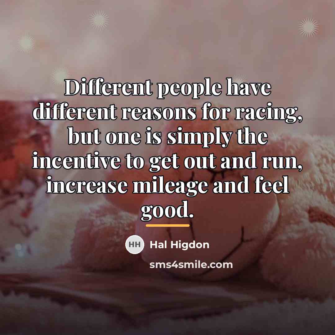 “Different people have different reasons for racing, but one is…” quote by Hal Higdon