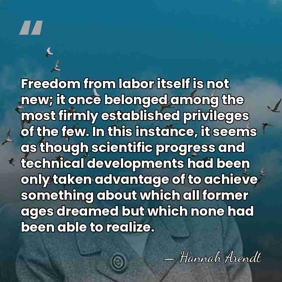 Freedom from labor itself is not new; it once belonged among the&hellip; - Hannah Arendt