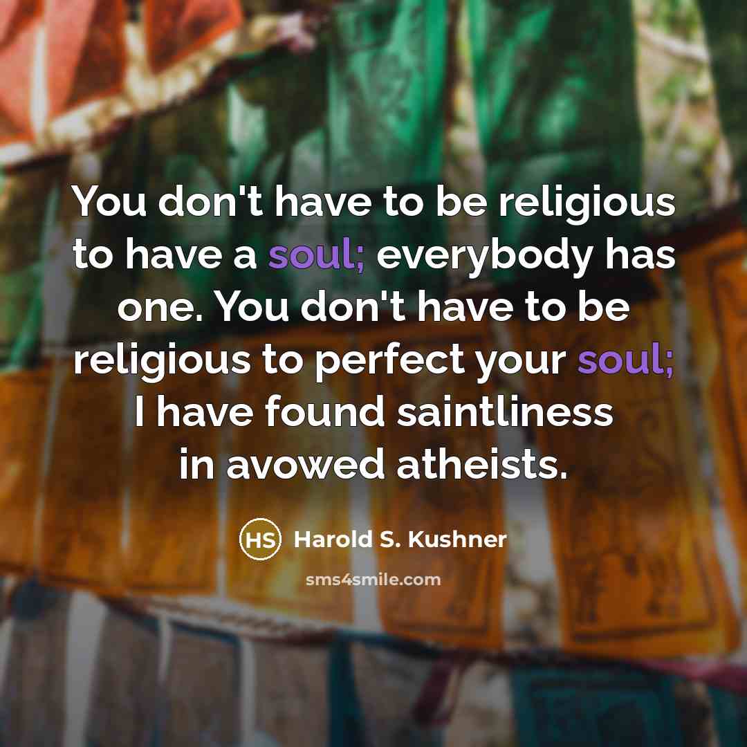 “You don't have to be religious to have a soul;…” quote by Harold S. Kushner