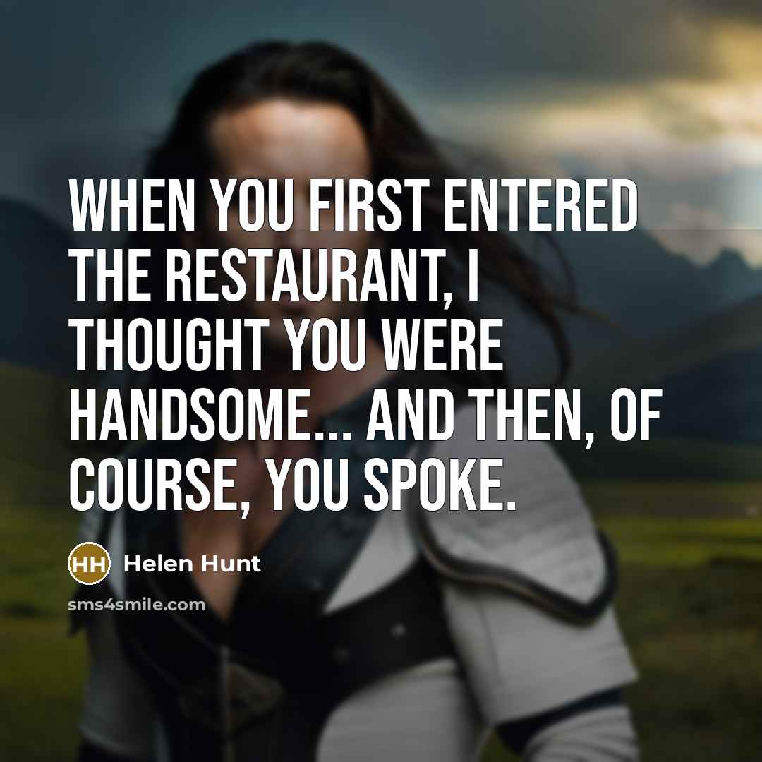 “When you first entered the restaurant, I thought you were…” quote by Helen Hunt