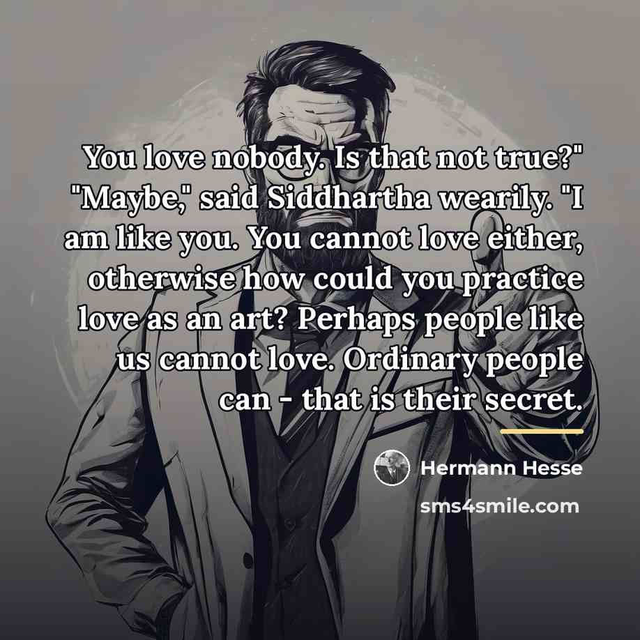 “You love nobody. Is that not true?" "Maybe," said Siddhartha…” quote by Hermann Hesse