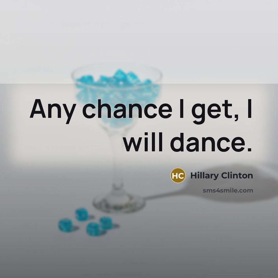 “Any chance I get, I will dance.…” quote by Hillary Clinton