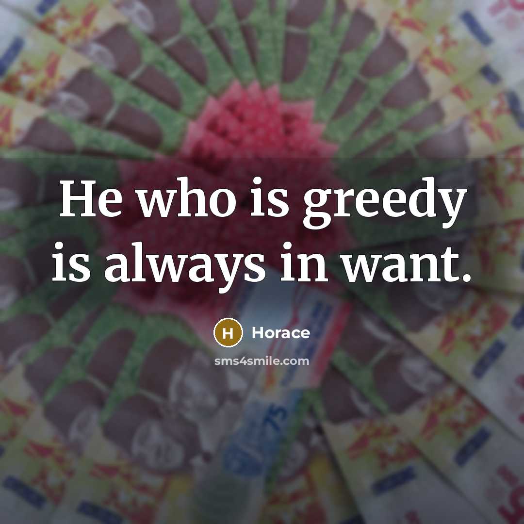 “He who is greedy is always in want.…” quote by Horace