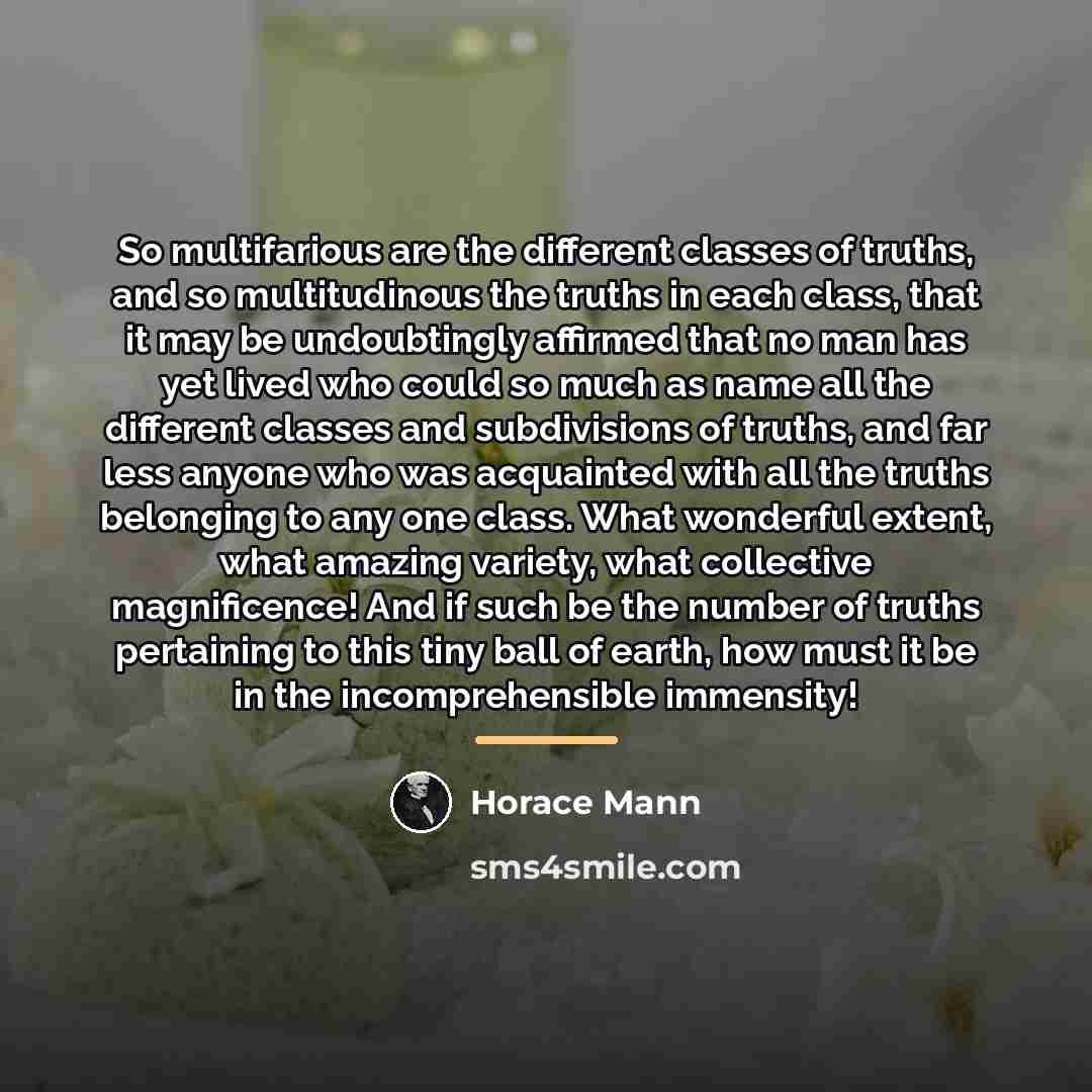 “So multifarious are the different classes of truths, and so…” quote by Horace Mann