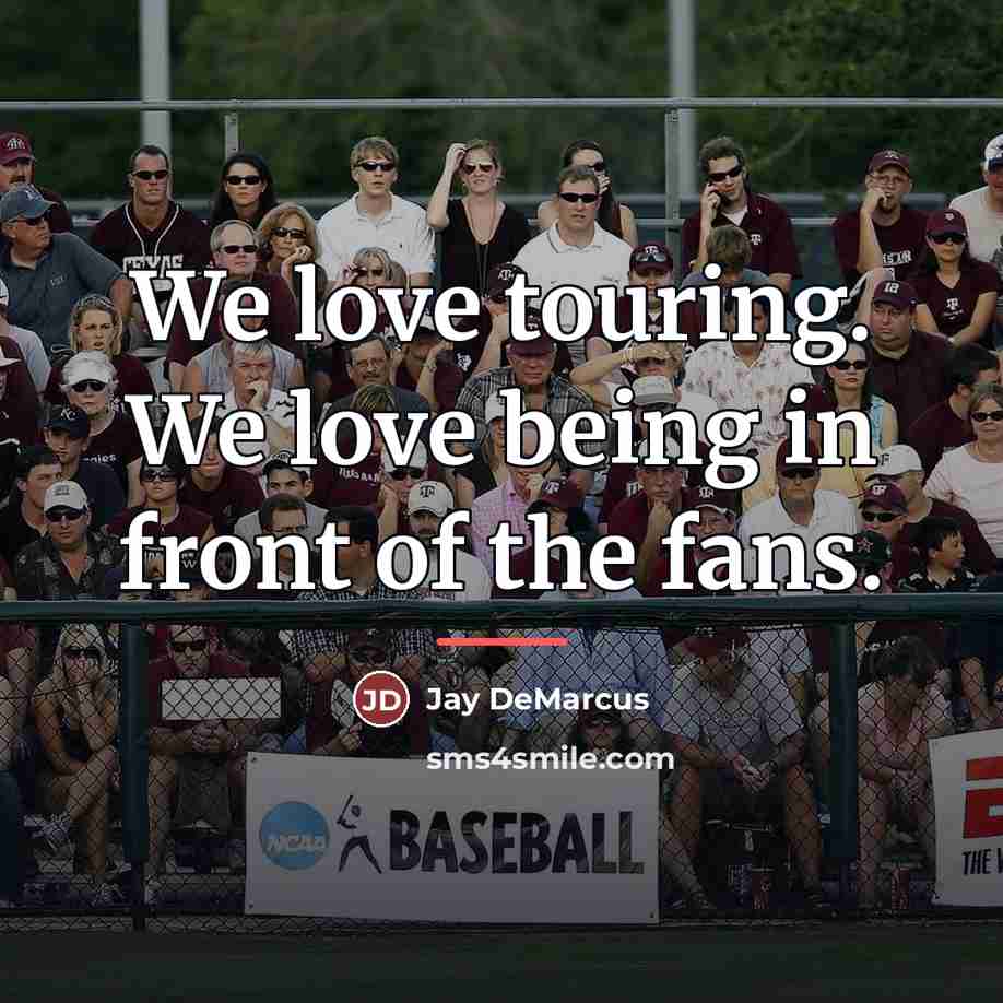 “We love touring. We love being in front of the…” quote by Jay DeMarcus