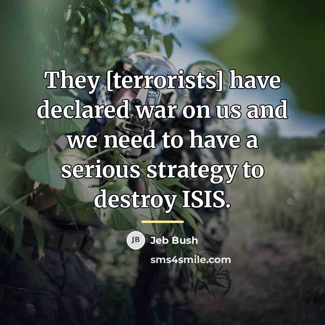 “They [terrorists] have declared war on us and we need…” quote by Jeb Bush