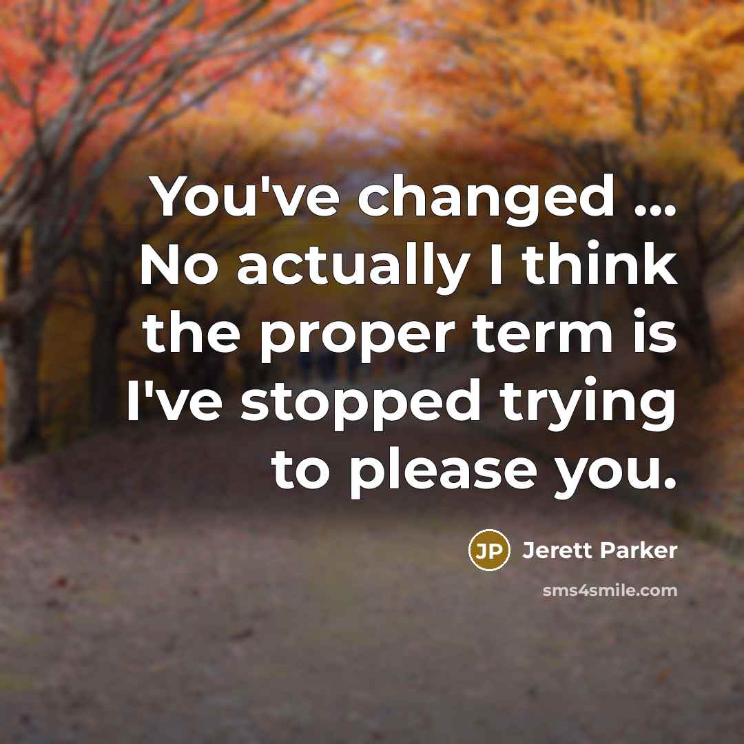 “You've changed ... No actually I think the proper term…” quote by Jerett Parker