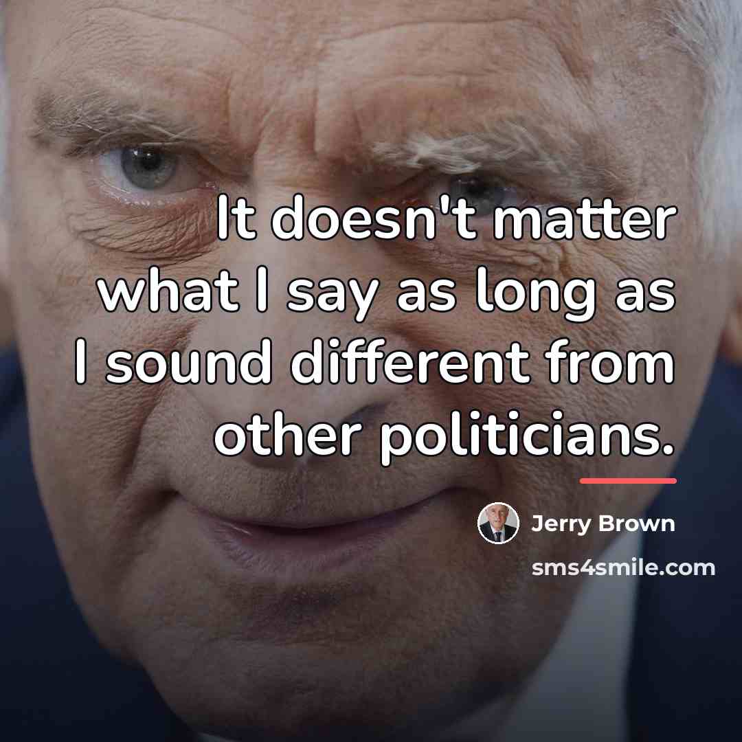 “It doesn't matter what I say as long as I…” quote by Jerry Brown