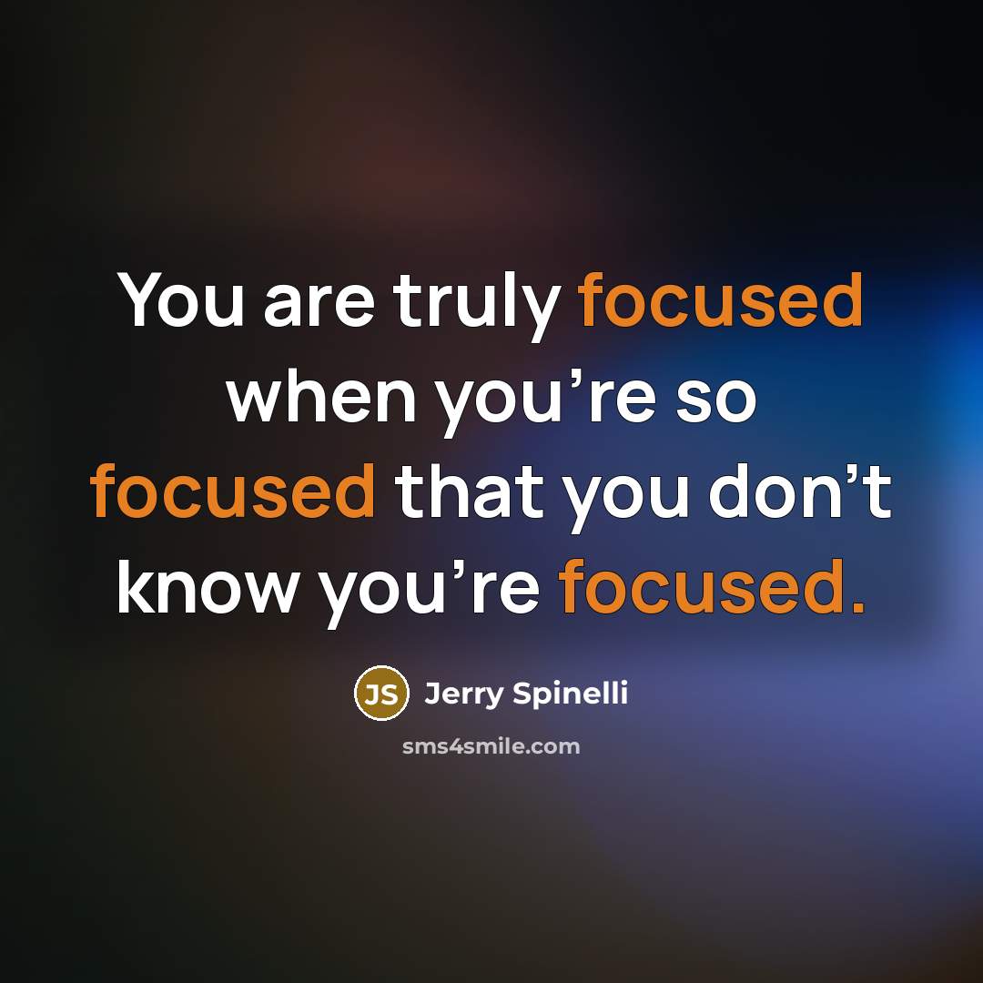 “You are truly focused when you're so focused that you…” quote by Jerry Spinelli