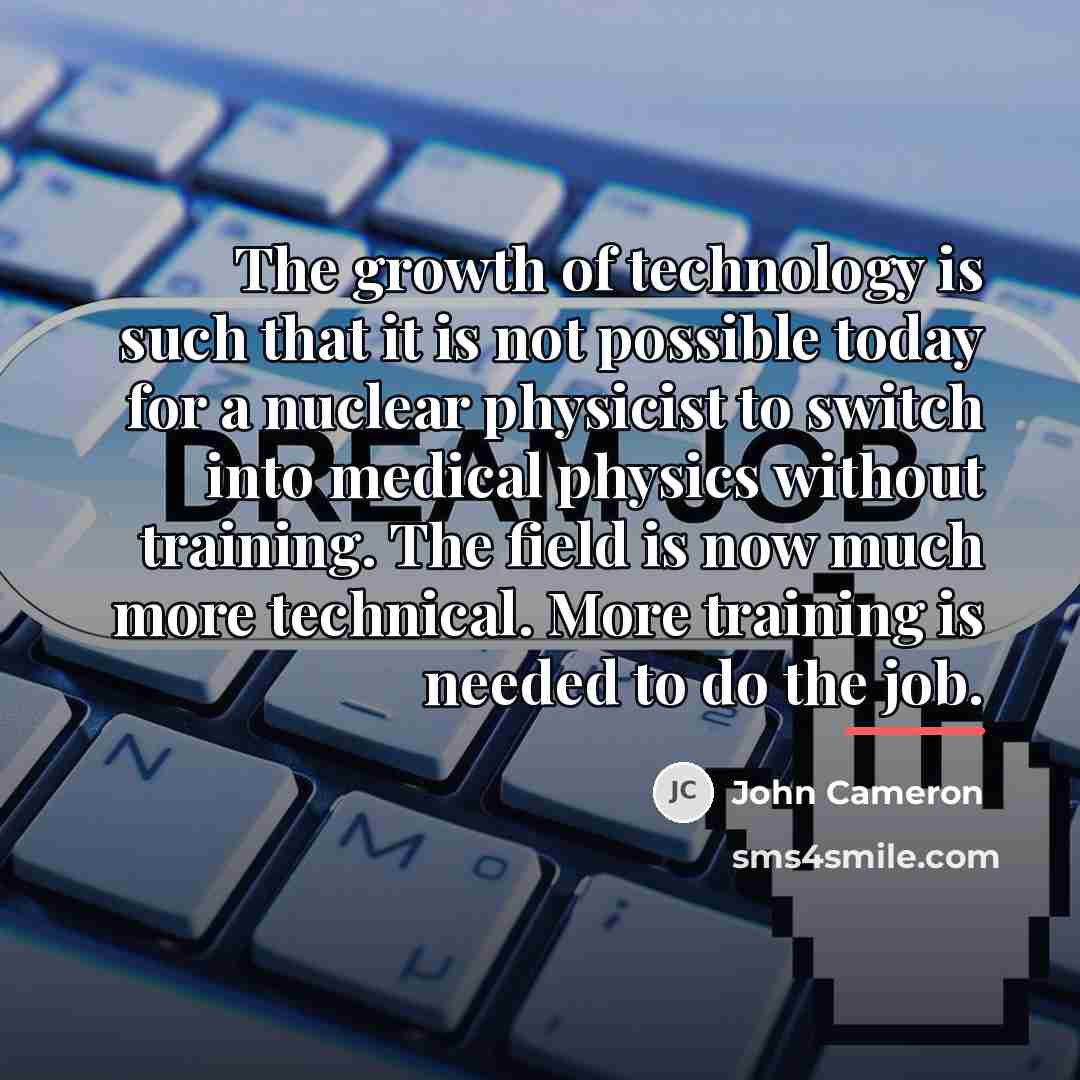“The growth of technology is such that it is not…” quote by John Cameron