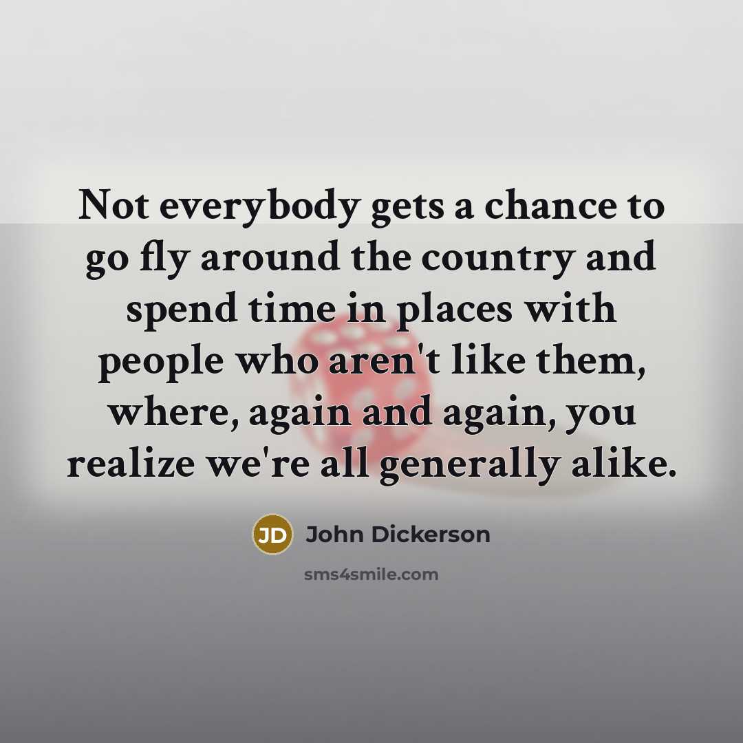 “Not everybody gets a chance to go fly around the…” quote by John Dickerson