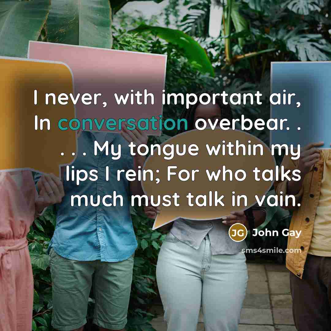 “I never, with important air, In conversation overbear. . .…” quote by John Gay