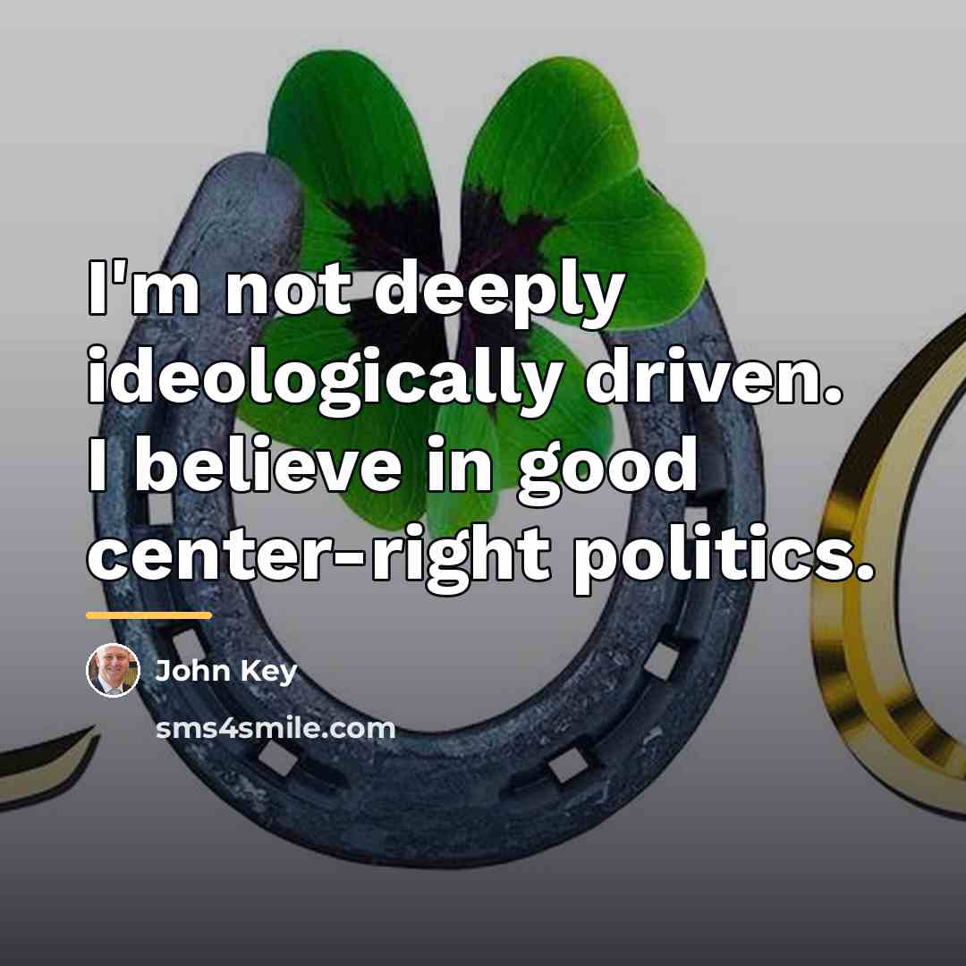 “I'm not deeply ideologically driven. I believe in good center-right…” quote by John Key